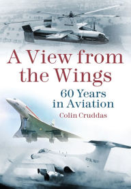 Title: A View from the Wings: 60 Years in British Aviation, Author: Colin Cruddas