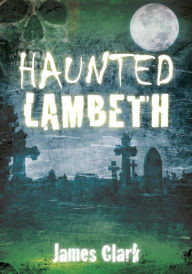 Title: Haunted Lambeth, Author: James Clark