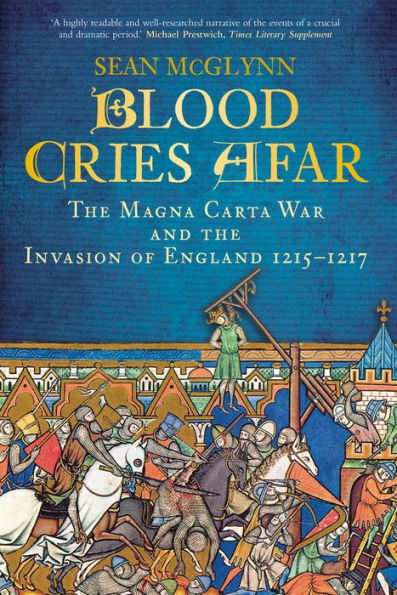 Blood Cries Afar: The Magna Carta War and the Invasion of England 1215-1217