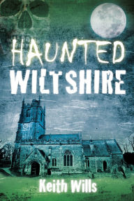 Title: Haunted Wiltshire, Author: Keith Wills