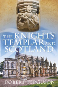 Title: The Knights Templar and Scotland, Author: Robert Ferguson