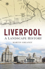 Title: Liverpool: A Landscape history, Author: Martin Greaney