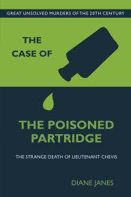 Title: The Case of the Poisoned Partridge: The Strange Death of Lieutenant Chevis, Author: Diane Janes