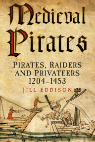 Title: Medieval Pirates: Pirates, Raiders And Privateers 1204-1453, Author: Jill Eddison