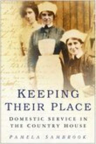 Title: Keeping Their Place: Domestic Service in the Country House 1700-1920, Author: Pamela Sambrook