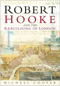 Title: Robert Hooke and the Rebuilding of London, Author: Michael Cooper