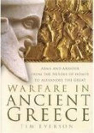 Title: Warfare in Ancient Greece: Arms and Armour from the Heroes of Homer to Alexander the Great, Author: Tim Everson