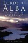 Lords of Alba: The Making of Scotland