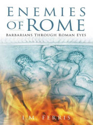 Title: Enemies of Rome: Barbarians Through Roman Eyes, Author: Iain Ferris