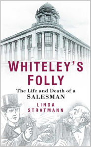 Title: Whiteley's Folly: The Life and Death of a Salesman, Author: Linda Stratmann