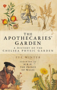 Title: The Apothecaries' Garden: A History of the Chelsea Physic Garden, Author: Sue Minter