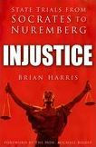 Title: Injustice: State Trials from Socrates to Nuremberg, Author: Brian Harris