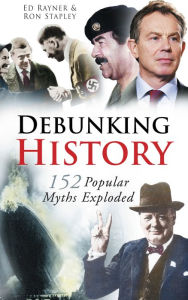 Title: Debunking History: 152 Popular Myths Exploded, Author: Ed Rayner