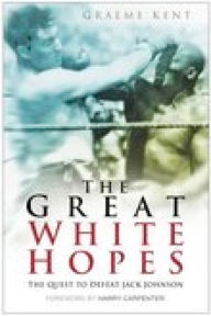 Title: Great White Hopes: The Quest to Defeat Jack Johnson, Author: Graeme Kent