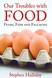 Title: Our Troubles with Food: Fears, Fads and Fallacies, Author: Stephen Halliday