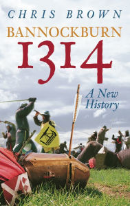 Title: Bannockburn 1314: A New History, Author: Chris Brown