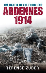 Title: Battle of the Frontiers: Ardennes 1914, Author: Terence Zuber