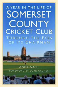 Title: A Year in the Life of Somerset CCC: Through the Eyes of its Chairman, Author: Andy Nash