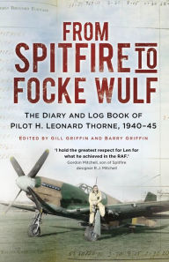 Title: A From Spitfire to Focke Wulf: The Diary and Log Book of Pilot H. Leonard Thorne, 1940-45, Author: H. Leonard Thorne