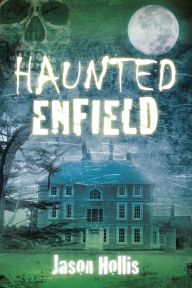 Title: Haunted Enfield, Author: Jason Hollis