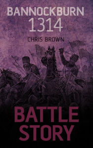 Title: Battle Story: Bannockburn 1314, Author: Chris Brown