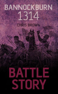 Title: Battle Story: Bannockburn 1314, Author: Dr. Chris Brown