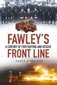 Title: Fawley's Front Line: A Century of Fire-fighting and Rescue, Author: Roger Hansford