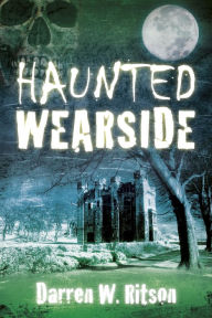 Title: Haunted Wearside, Author: Darren W. Ritson