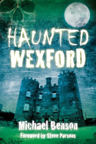 Title: Haunted Wexford, Author: Michael Benson