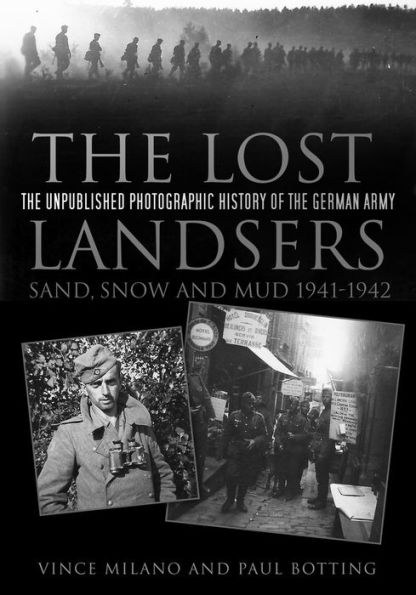 The Lost Landsers: Sand, Snow and Mud 1941-1942: The Unpublished Photographic History of the German Army