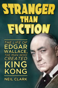 Title: Edgar Wallace: The Man Who Created King Kong, Author: Neil Clark