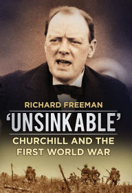 Title: 'Unsinkable': Churchill and the First World War, Author: Richard Freeman