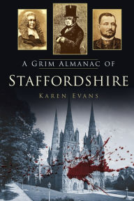 Title: A Grim Almanac of Staffordshire, Author: Karen Evans