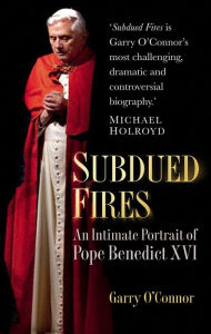 Title: Subdued Fires: An Intimate Portrait of Pope Benedict XVI, Author: Garry O'Connor