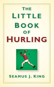 Title: The Little Book of Hurling, Author: Seamus King