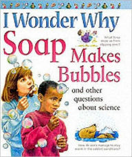 Title: I Wonder Why Soap Makes Bubbles and Other Questions about Science, Author: Barbara Taylor