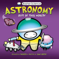 Title: Astronomy: Out of this World! (Basher Science Series), Author: Simon Basher