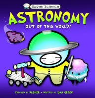 Title: Astronomy: Out of this World! (Basher Science Series), Author: Simon Basher