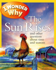 Title: I Wonder Why the Sun Rises and Other Questions about Time and Seasons, Author: Brenda Walpole