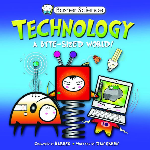 Basher Science: Technology: A byte-sized world!