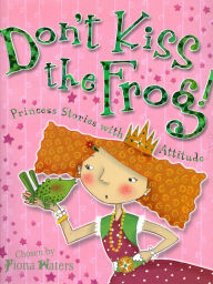 Title: Don't Kiss the Frog!: Princess Stories with Attitude, Author: Fiona Waters