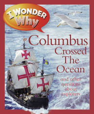 Title: I Wonder Why Columbus Crossed the Ocean: and Other Questions About Explorers, Author: Rosie Greenwood