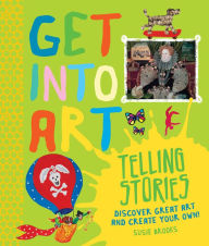 Title: Get Into Art Telling Stories: Discover Great Art and Create Your Own!, Author: Susie Brooks