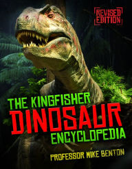 Title: The Kingfisher Dinosaur Encyclopedia: One Encyclopedia, a World of Prehistoric Knowledge, Author: Michael Benton