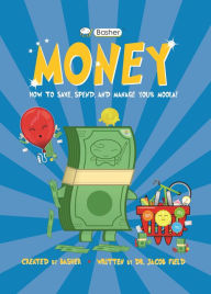 Title: Basher Money: How to Save, Spend, and Manage Your Moola!, Author: Jacob Field
