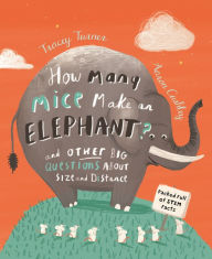 Title: How Many Mice Make an Elephant?: And Other Big Questions About Size and Distance, Author: Tracey Turner