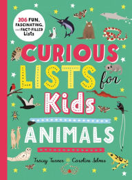 Title: Curious Lists for Kids-Animals: 206 Fun, Fascinating, and Fact-Filled Lists, Author: Tracey Turner