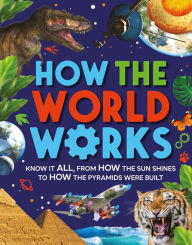 Free audio book download How The World Works: Know it all, From How the Sun Shines to How the Pyramids Were Built by Clive Gifford RTF 9780753478189 English version