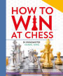 How To Win At Chess: From First Moves to Checkmate