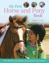 Title: My First Horse and Pony Book: From Breeds and Bridles to Jodhpurs and Jumping, Author: Judith Draper